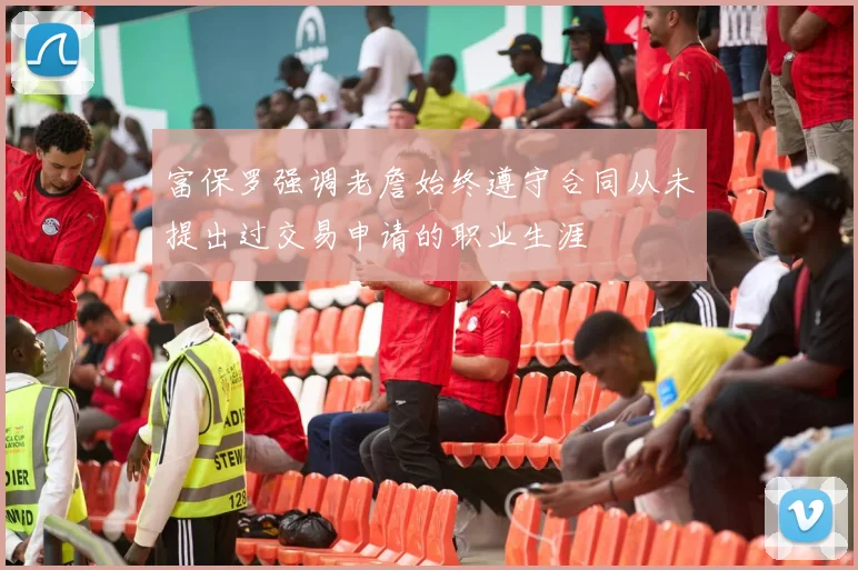 富保罗强调老詹始终遵守合同从未提出过交易申请的职业生涯